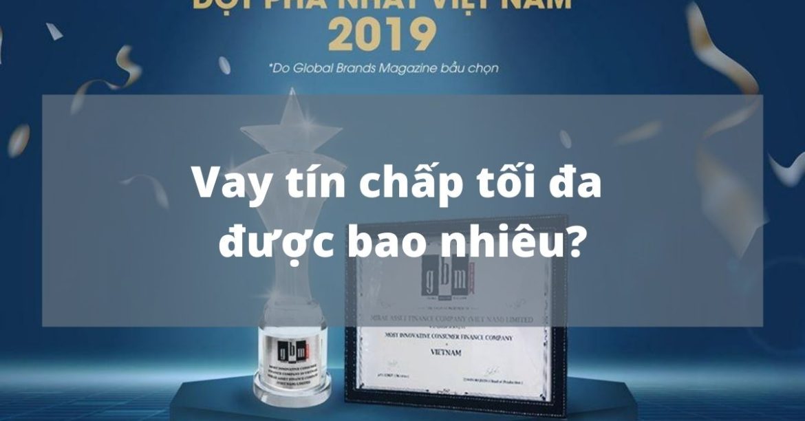 Giải đáp] Vay tín chấp tối đa được bao nhiêu ? Tài Chính Mirae Asset